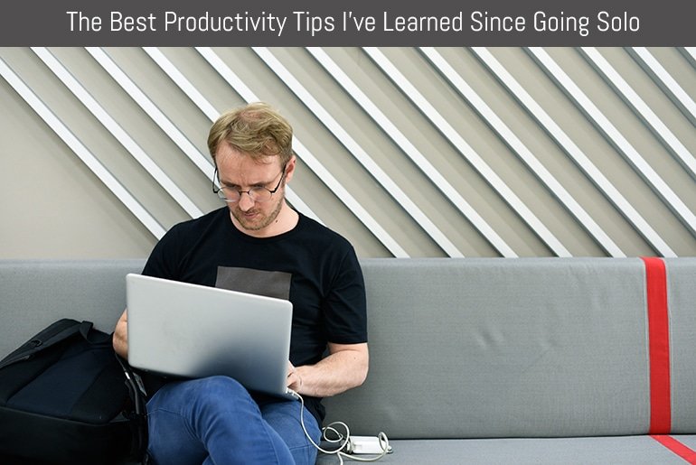 The Best Productivity Tips I've Learned Since Going Solo