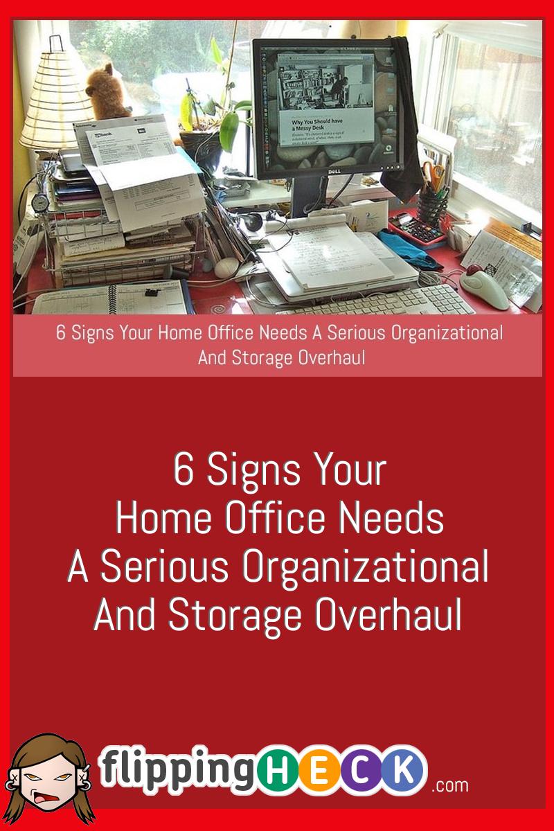 6 Signs Your Home Office Needs A Serious Organizational And Storage Overhaul