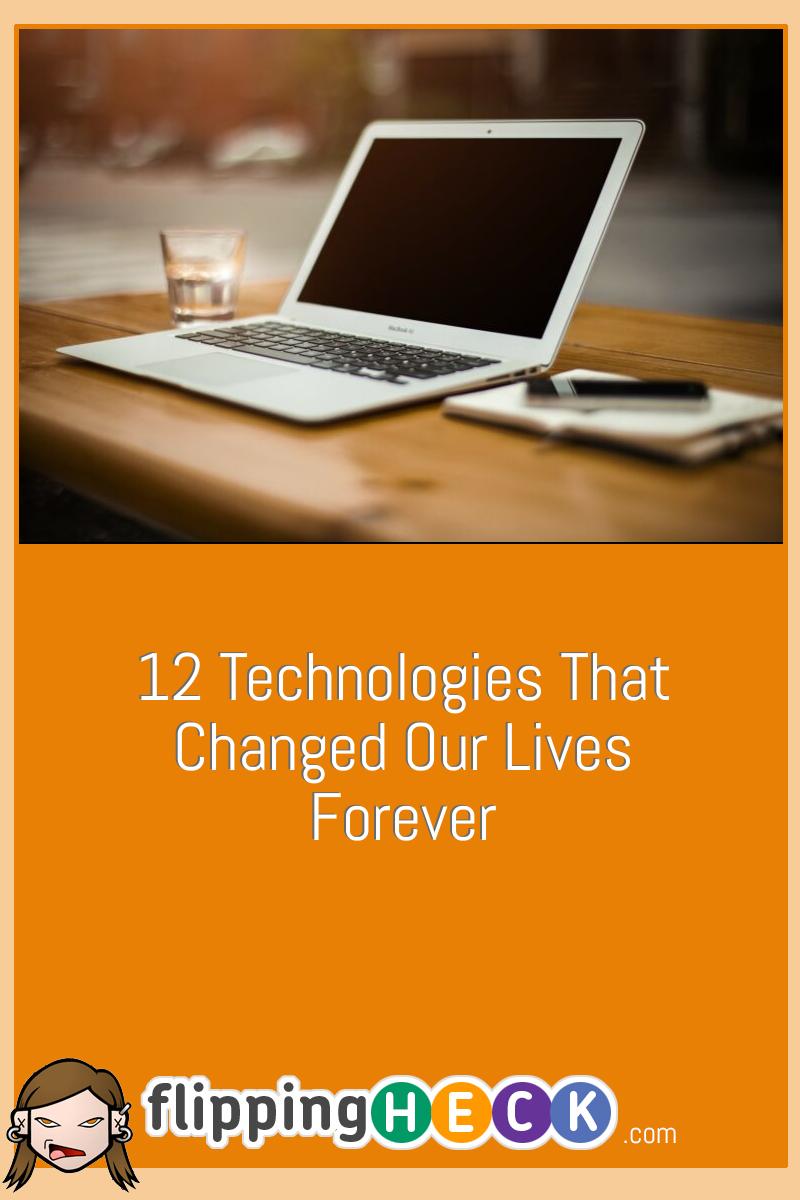 12 Technologies That Changed Our Lives Forever