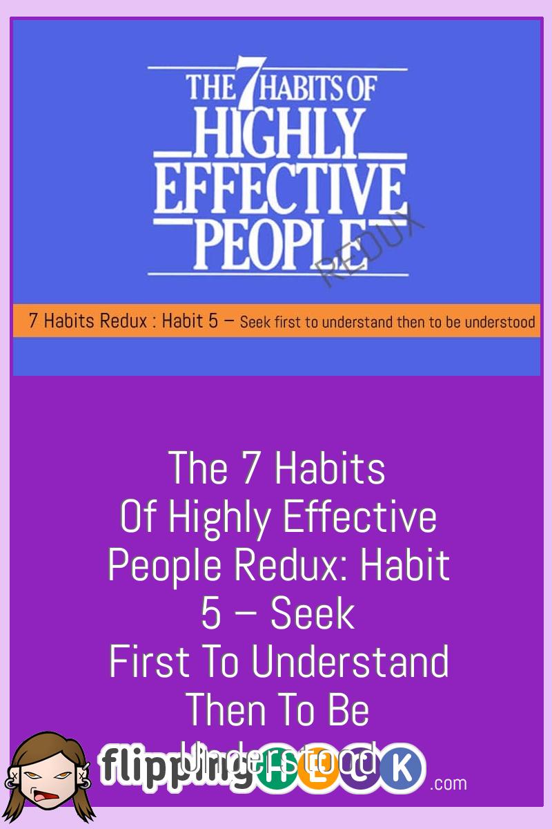 The 7 Habits of Highly Effective People Redux: Habit 5 – Seek first to understand then to be understood