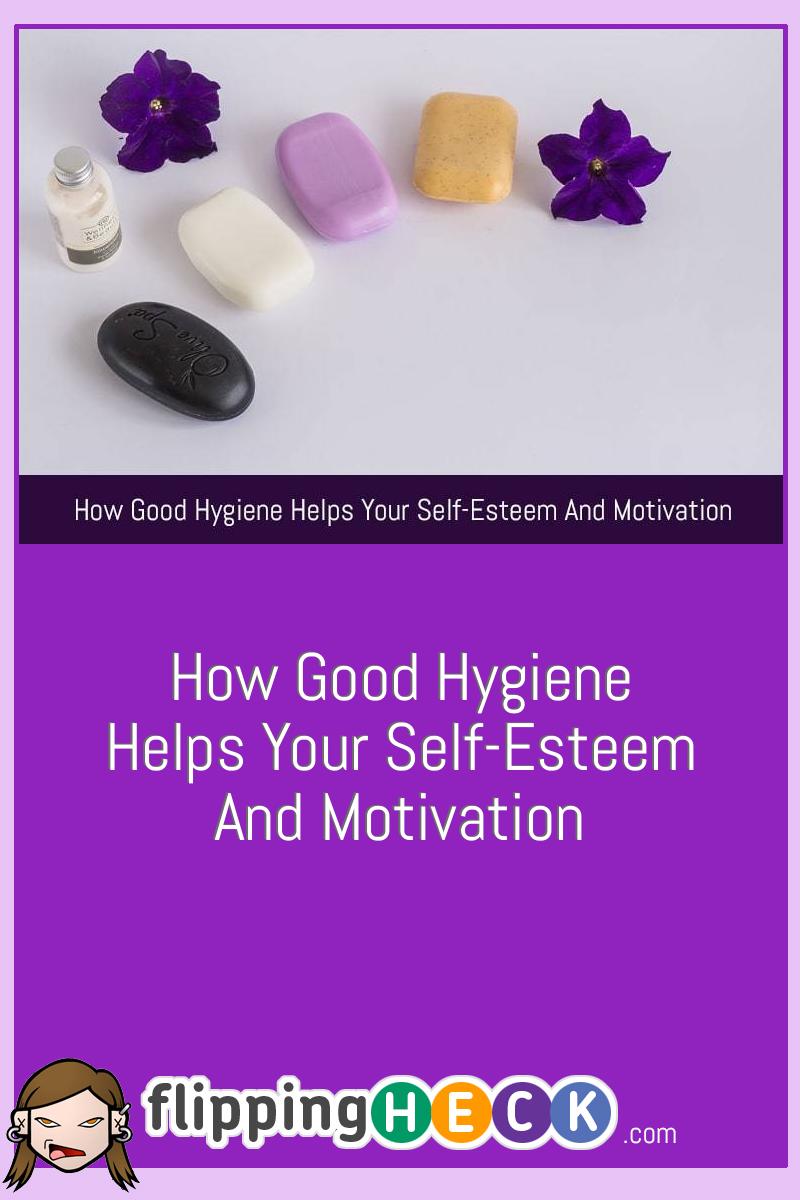How Good Hygiene Helps Your Self-Esteem and Motivation
