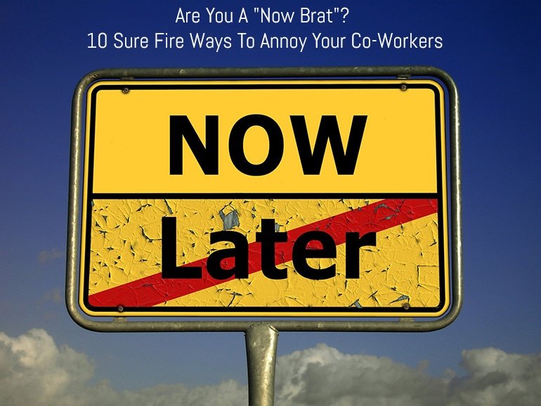 Are You A "Now Brat"? 10 Sure Fire Ways To Annoy Your Co-Workers