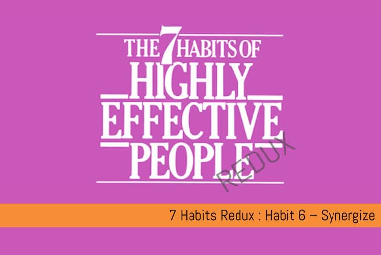 The 7 Habits of Highly Effective People Redux: Habit 6 – Synergize