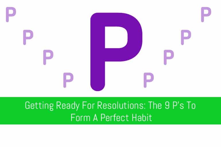 Getting Ready For Resolutions: The 9 P’s To Form A Perfect Habit