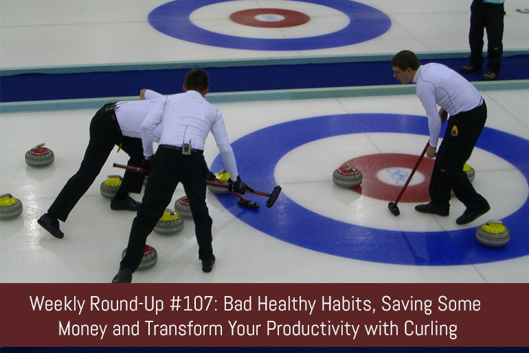 Weekly Round-Up #107: Bad Healthy Habits, Saving Some Money and Transform Your Productivity with Curling