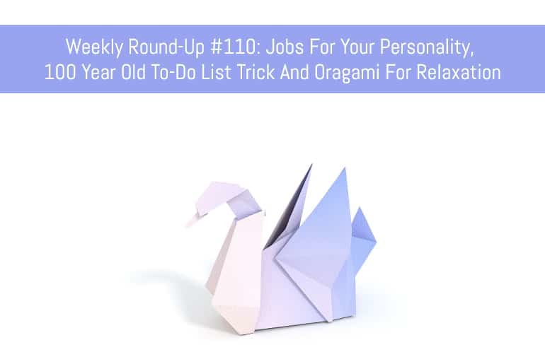 Weekly Round-Up #110: Jobs For Your Personality, 100 Year Old To-Do List Trick And Oragami For Relaxation