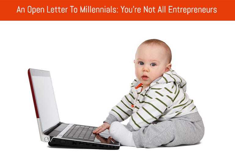 An Open Letter To Millennials: You're Not All Entrepreneurs