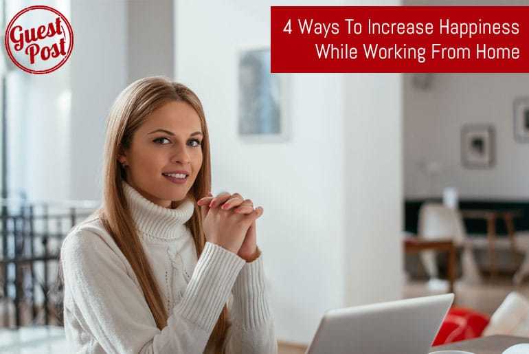 4 Ways To Increase Happiness While Working From Home