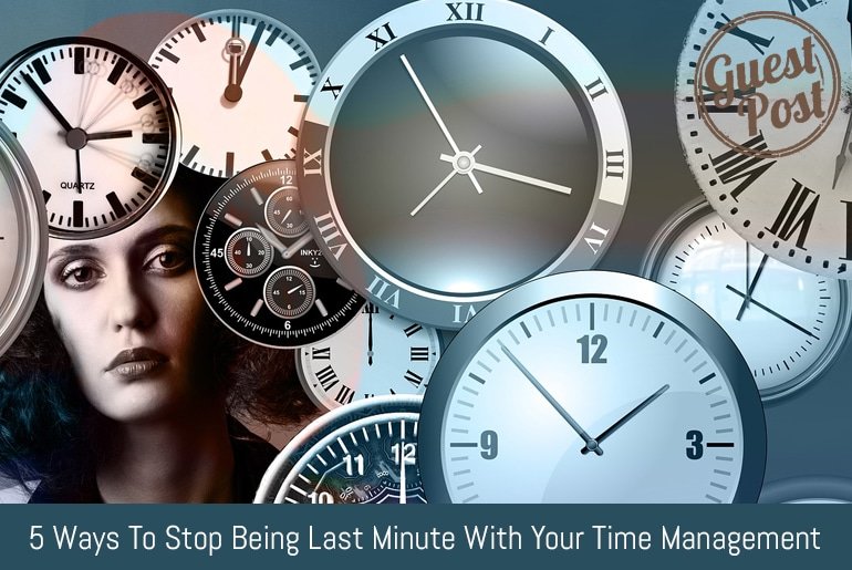 5 Ways To Stop Being Last Minute With Your Time Management