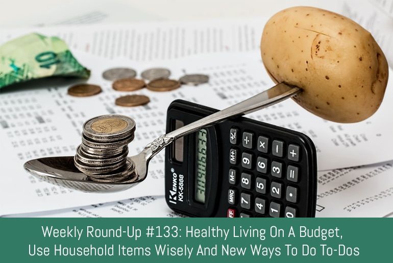 Weekly Round-Up #133: Healthy Living on a Budget, Decluttering Your Closet, To-Do List Ideas