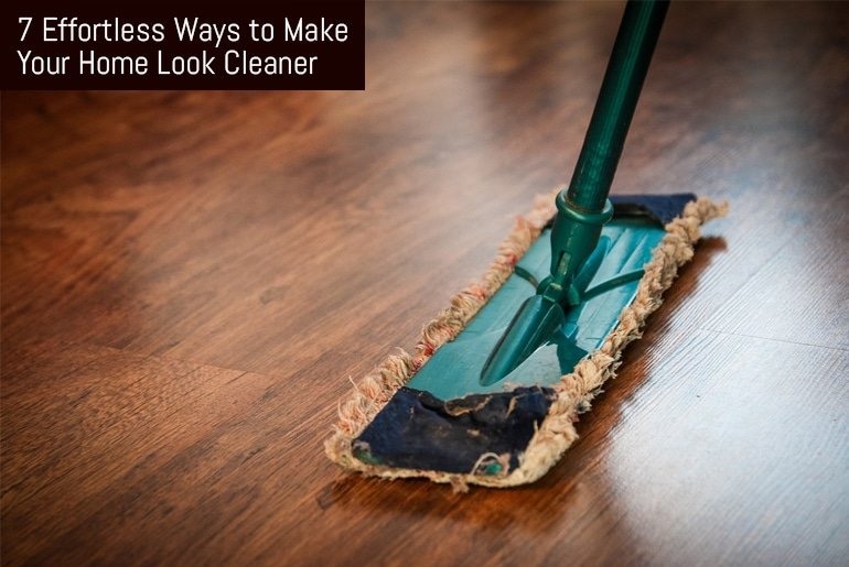 7 Effortless Ways To Make Your Home Look Cleaner