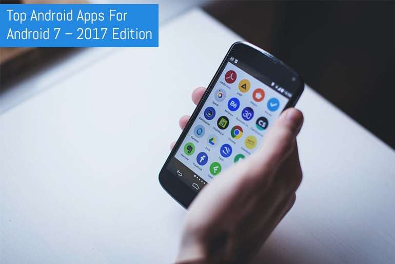 Top Android Apps For Android 7 – 2017 Edition