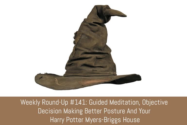 Weekly Round-Up #141: Guided Meditation, Objective Decision Making, Better Posture And Your Harry Potter Myers-Briggs House