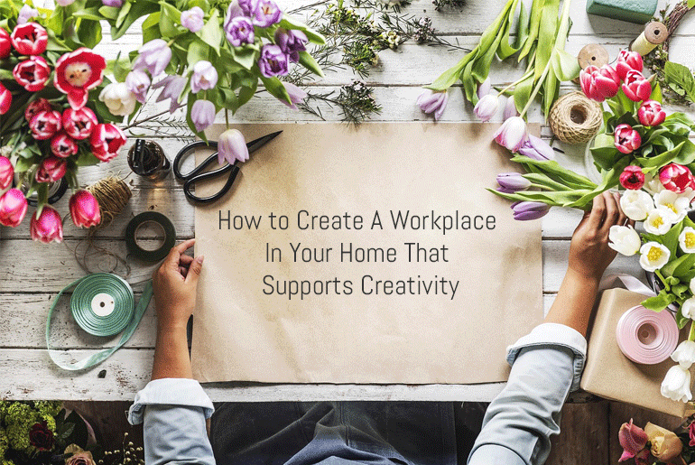 How to Create a Workplace in Your Home that Supports Creativity