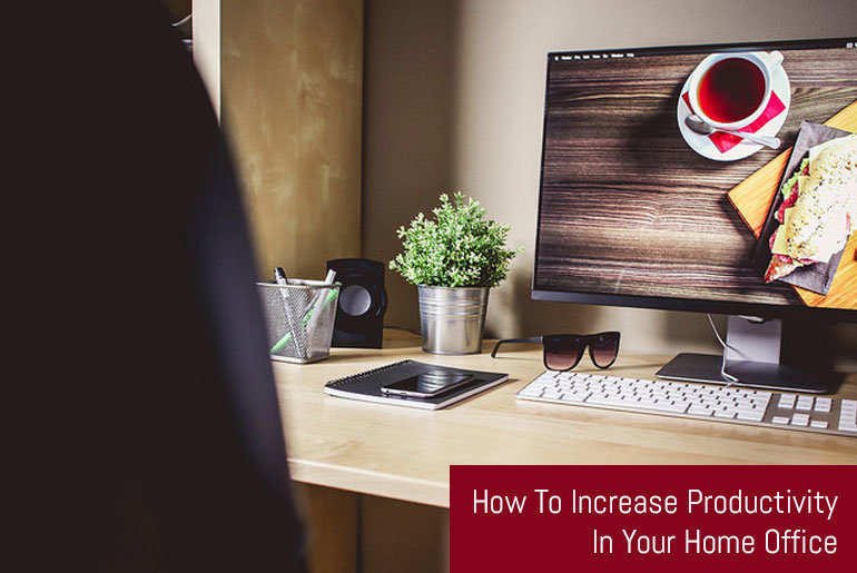 How To Increase Productivity In Your Home Office