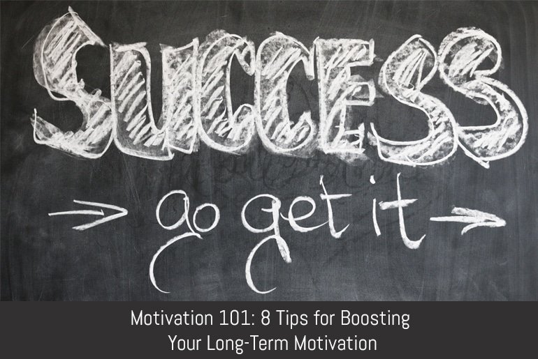 Motivation 101: 8 Tips for Boosting Your Long-Term Motivation