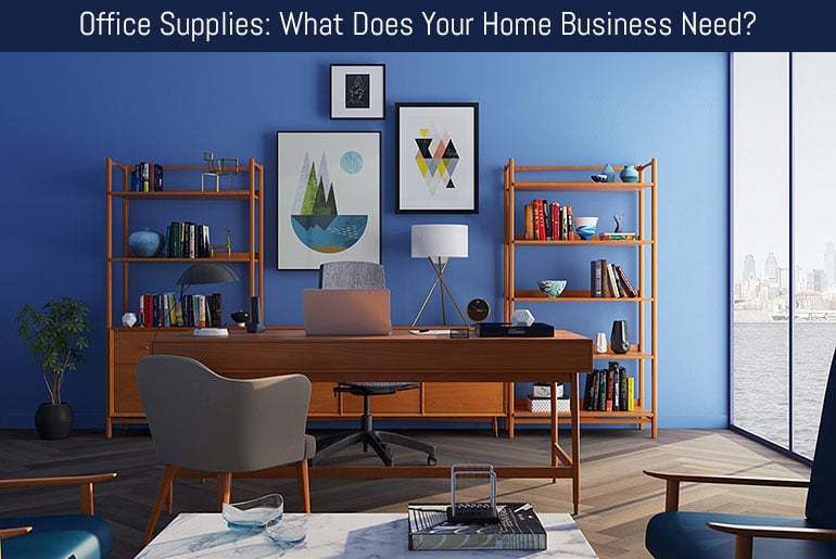 Office Supplies: What Does Your Home Business Need?