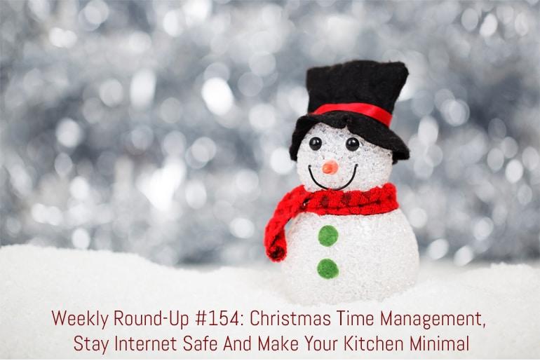 Weekly Round-Up #154: Christmas Time Management, Stay Internet Safe And Make Your Kitchen Minimal