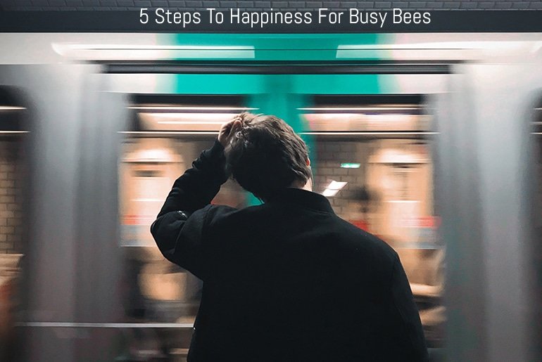 5 Steps to Happiness for Busy Bees