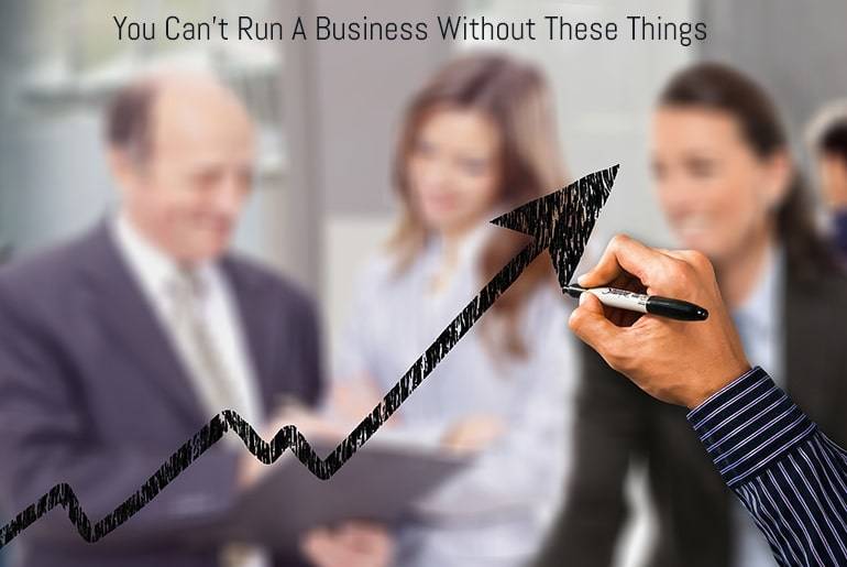 You Can't Run A Business Without These Things