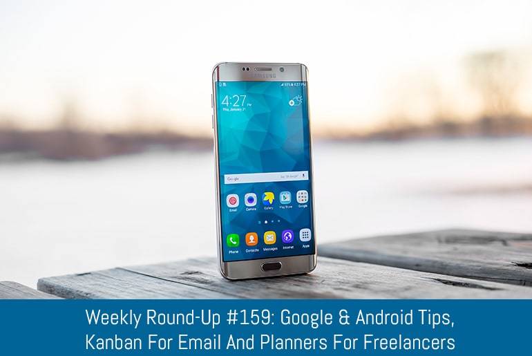 Weekly Round-Up #159: Google & Android Tips, Kanban For Email And Planners For Freelancers