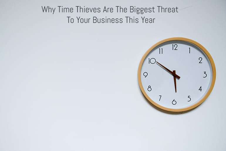 Why Time Thieves Are The Biggest Threat To Your Business This Year