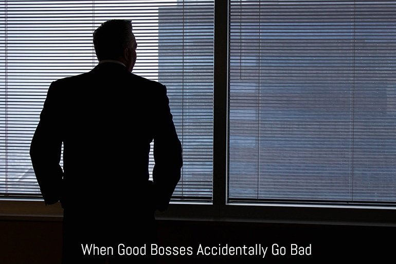 When Good Bosses Accidentally Go Bad