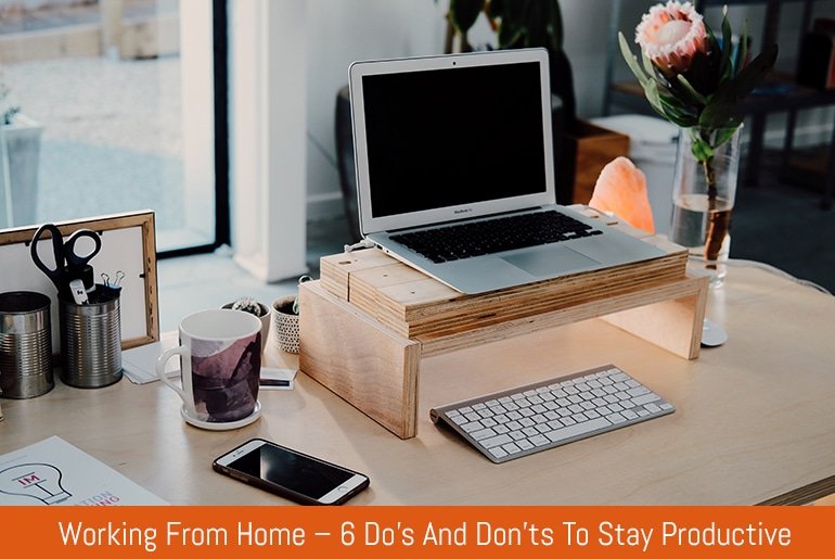 Working From Home – 6 Do's And Don'ts To Stay Productive