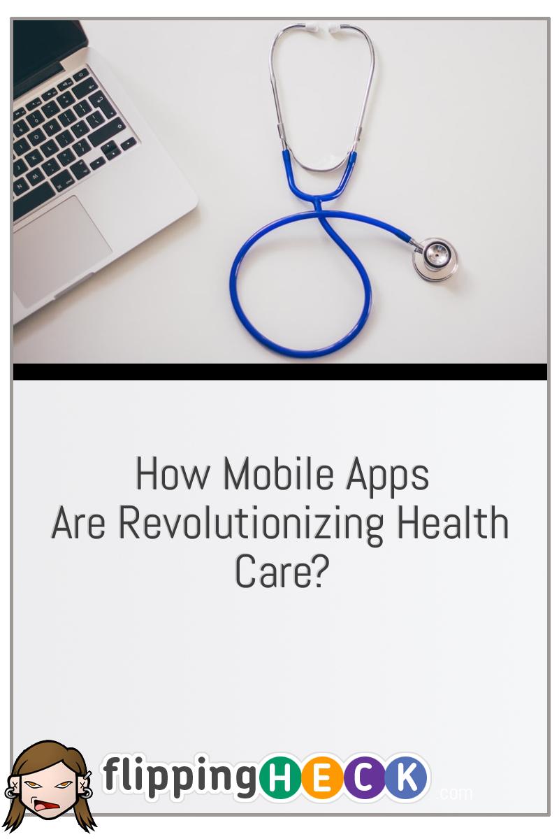 How Mobile Apps Are Revolutionizing Health Care