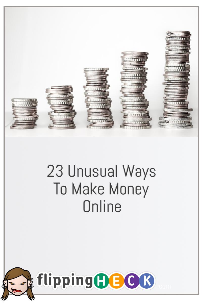 23 Unusual Ways To Make Money Online