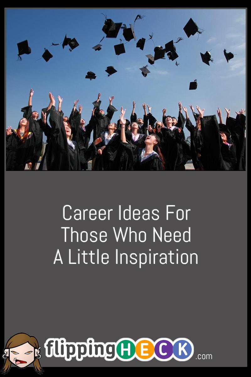 Career Ideas For Those Who Need A Little Inspiration