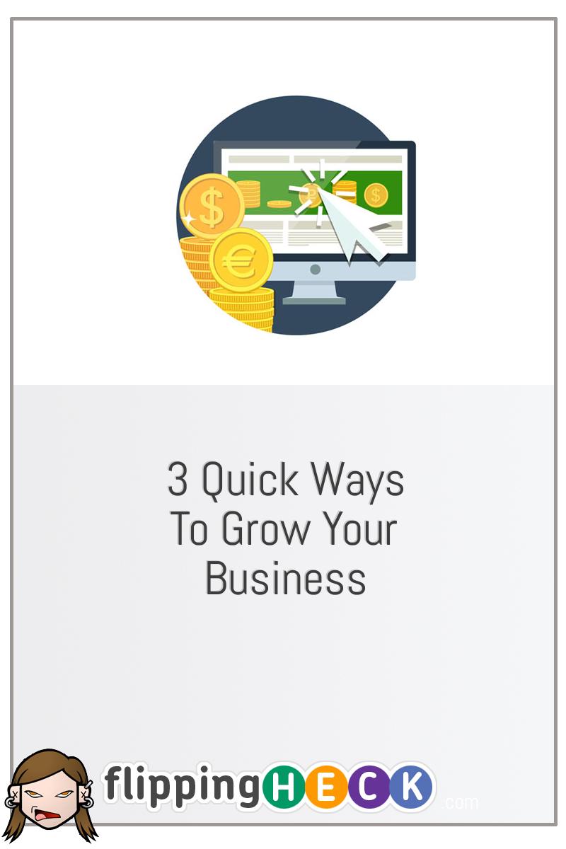 3 Quick Ways To Grow Your Business