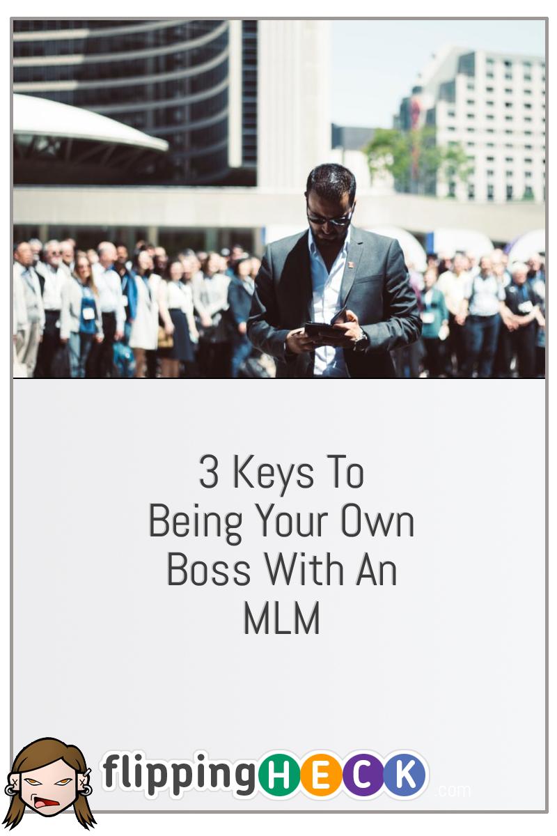 3 Keys To Being Your Own Boss With An MLM