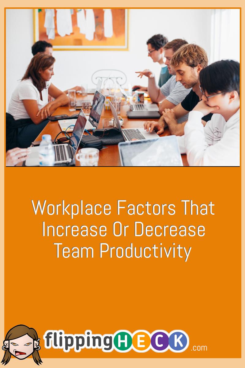 Workplace Factors That Increase Or Decrease Team Productivity