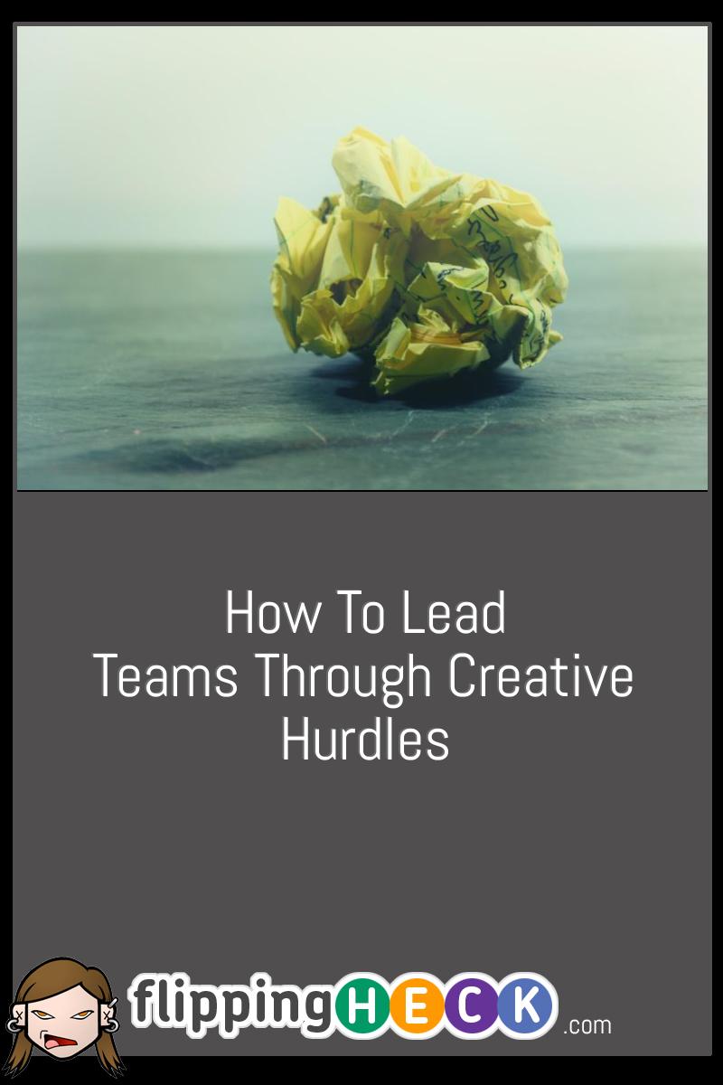 How To Lead Teams Through Creative Hurdles