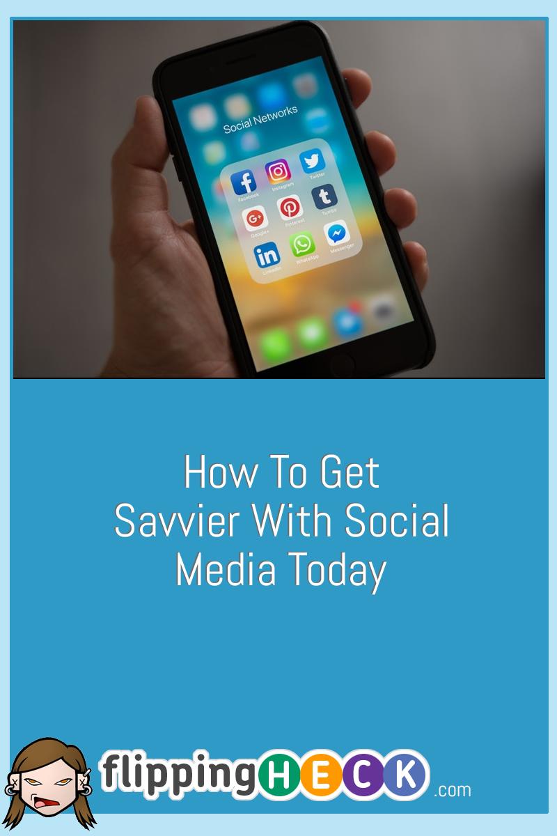 How To Get Savvier With Social Media Today