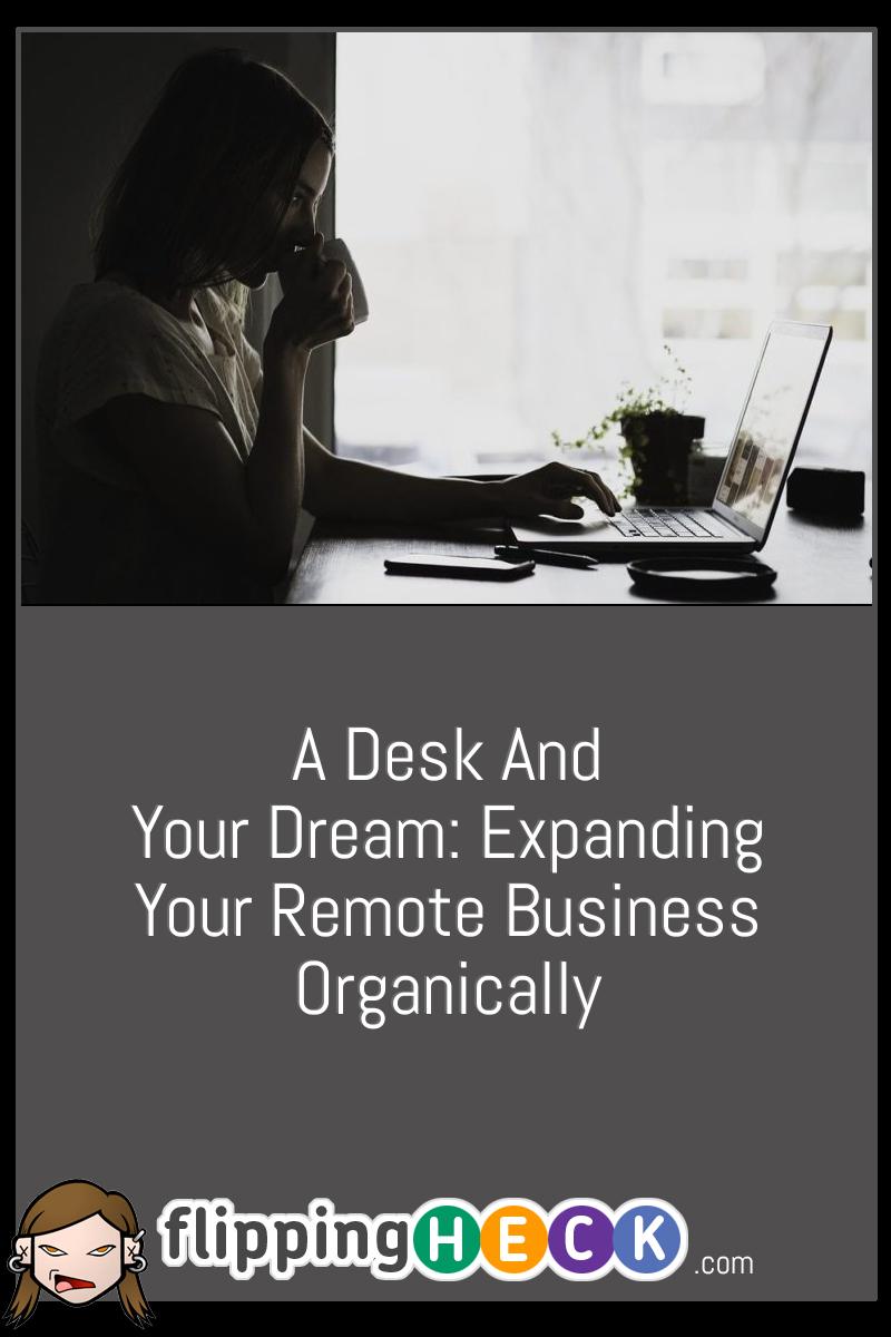 A Desk And Your Dream: Expanding Your Remote Business Organically