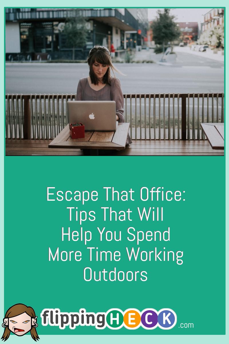 Escape That Office: Tips That Will Help You Spend More Time Working Outdoors