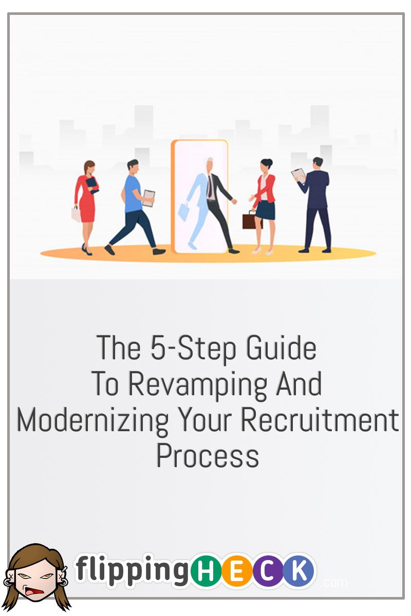 The 5-Step Guide To Revamping And Modernizing Your Recruitment Process