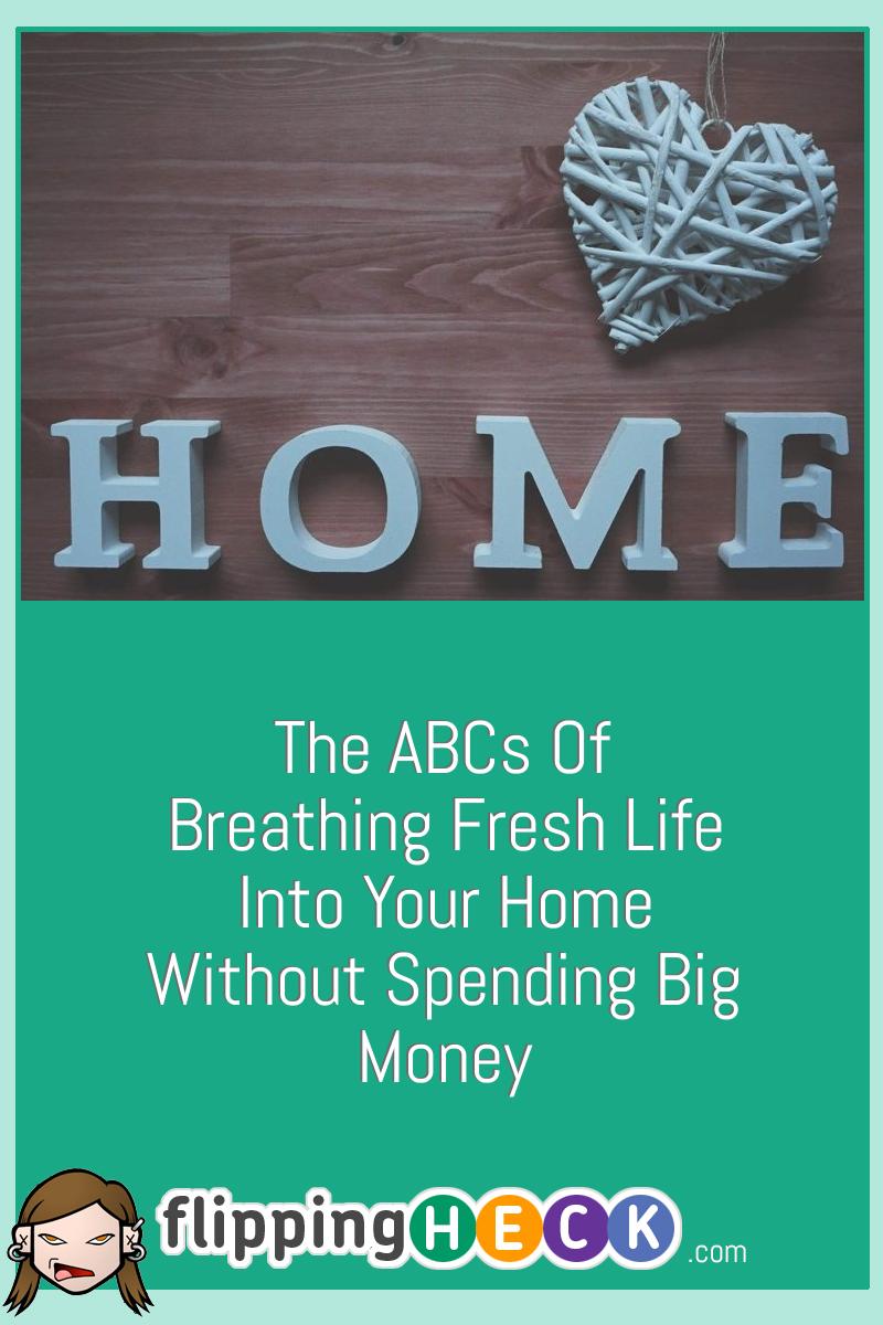 The ABCs Of Breathing Fresh Life Into Your Home Without Spending Big Money