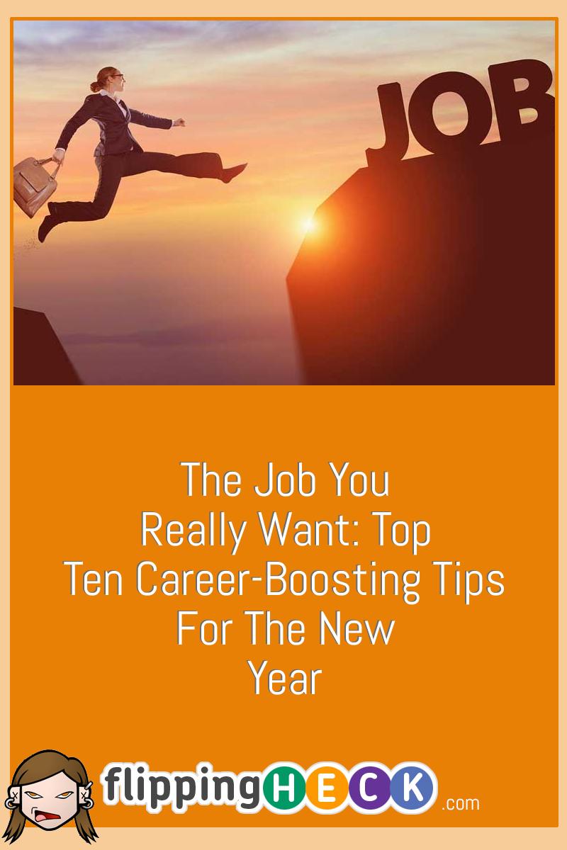 The Job You Really Want: Top Ten Career-Boosting Tips For the New Year