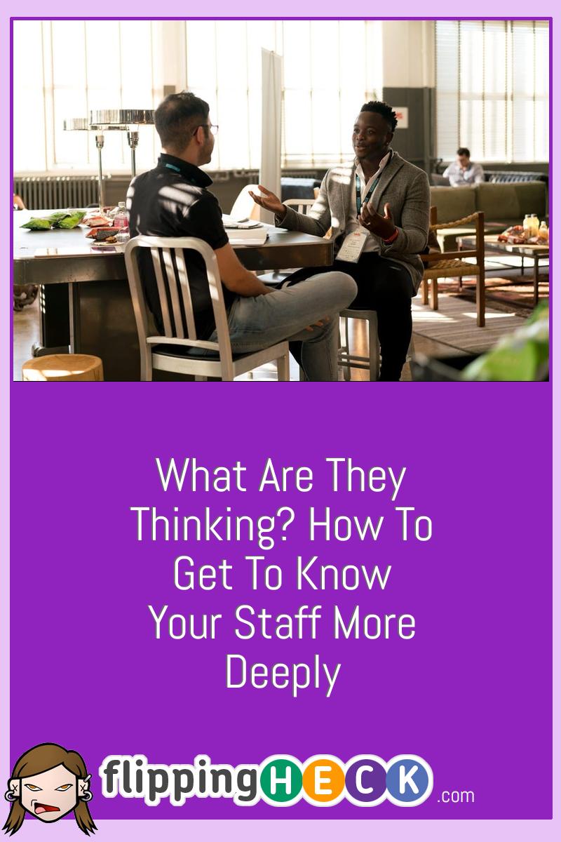 What Are They Thinking? How To Get To Know Your Staff More Deeply