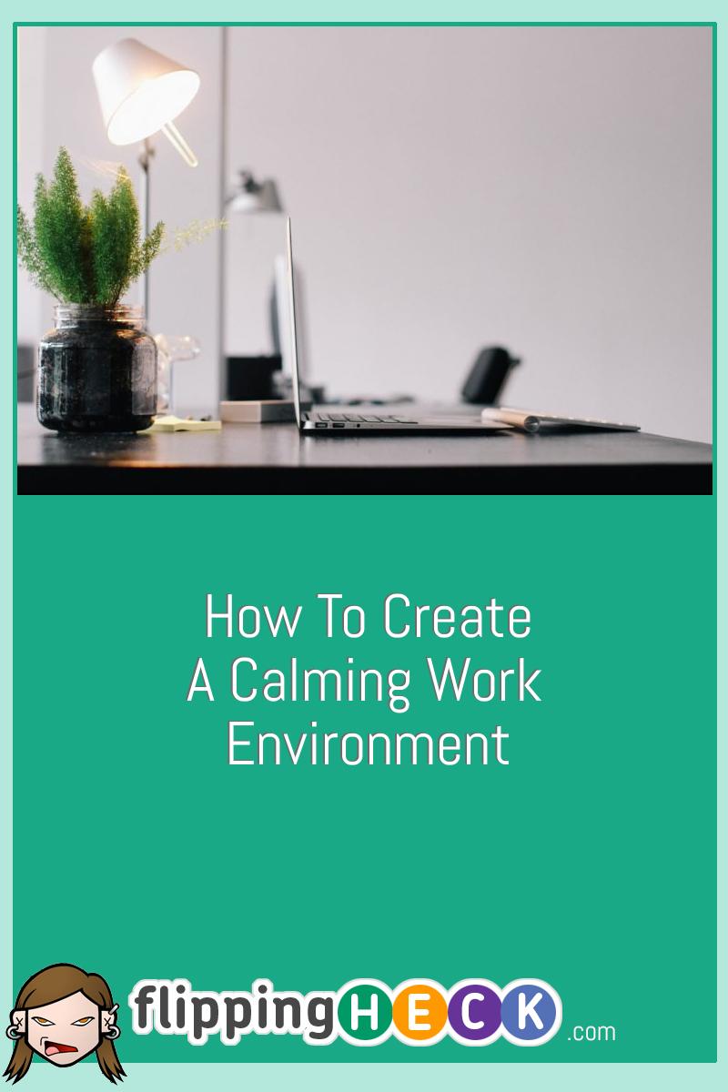 How To Create A Calming Work Environment