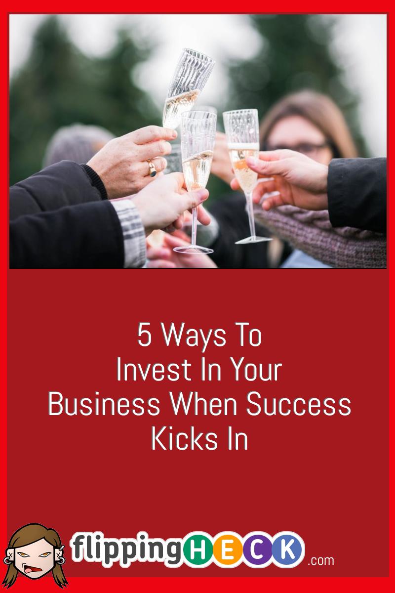 5 Ways To Invest In Your Business When Success Kicks In
