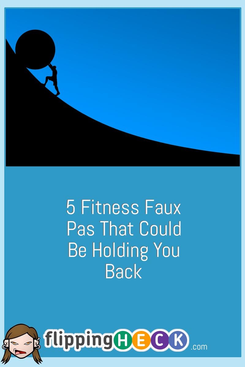 5 Fitness Faux Pas That Could Be Holding You Back