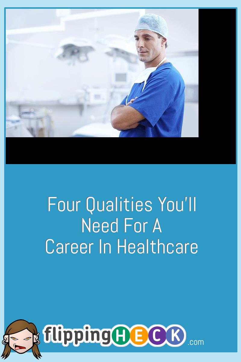 Four Qualities You’ll Need For A Career In Healthcare