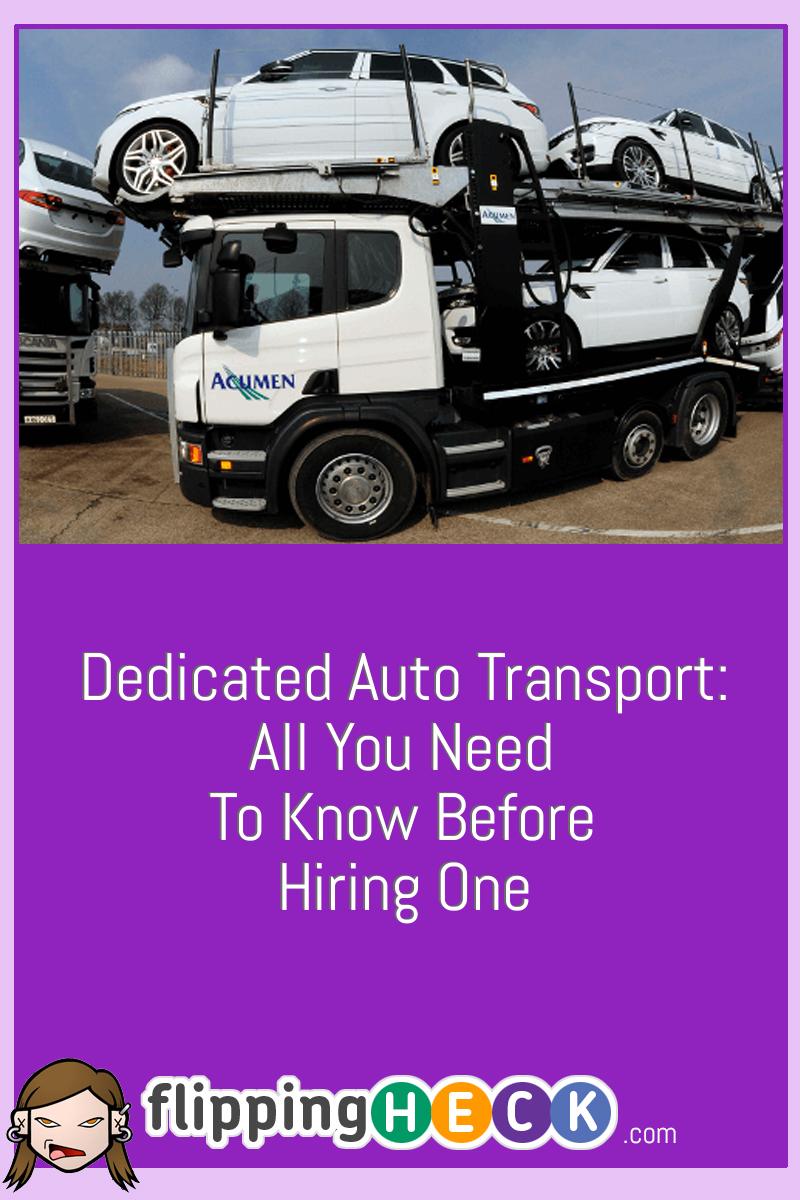 Dedicated Auto Transport: All You Need To Know Before Hiring One
