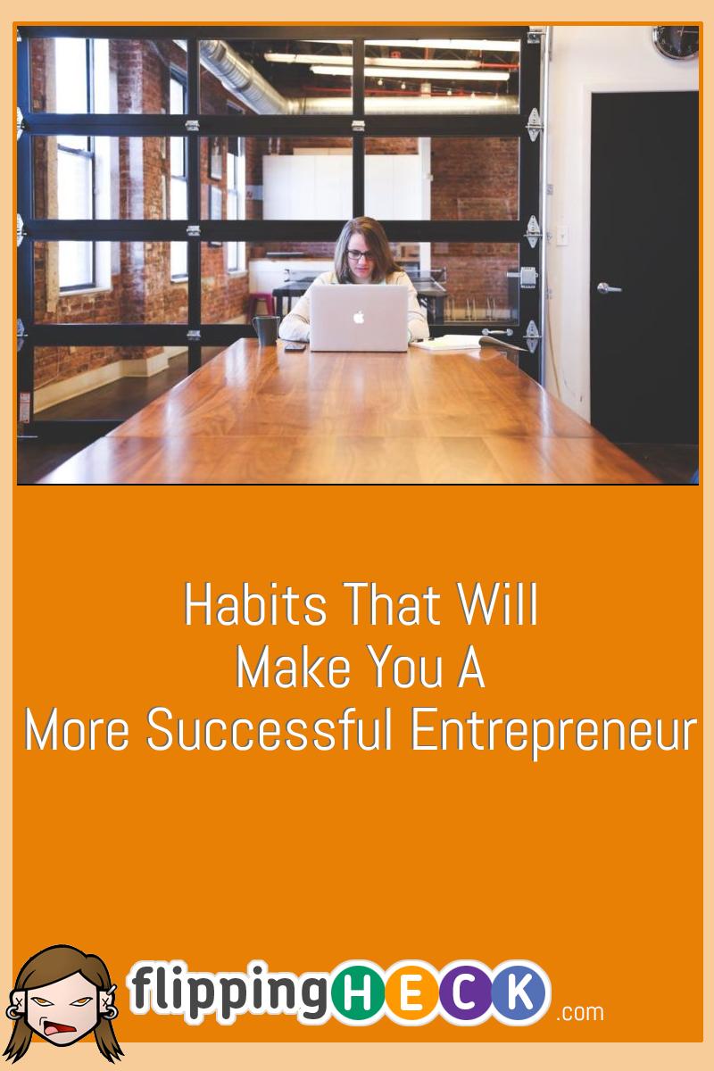 Habits That Will Make You A More Successful Entrepreneur