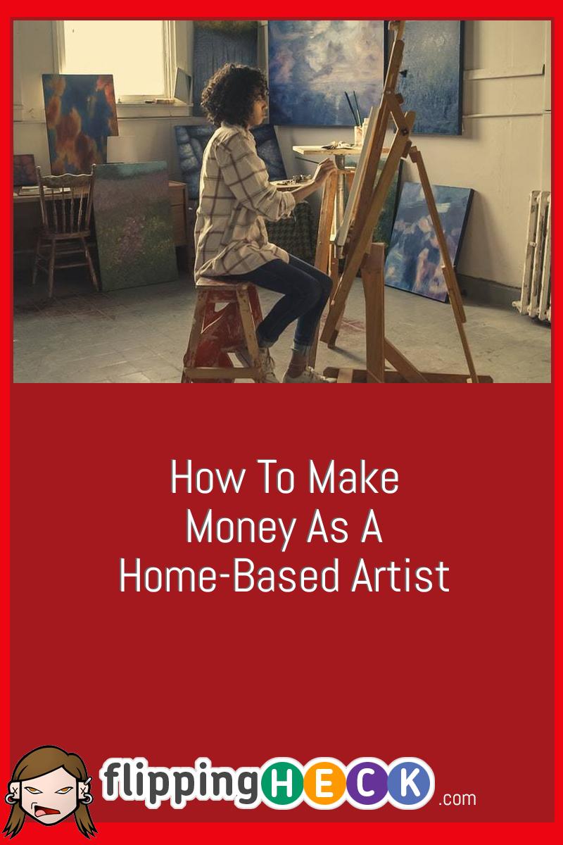 How To Make Money As A Home-Based Artist