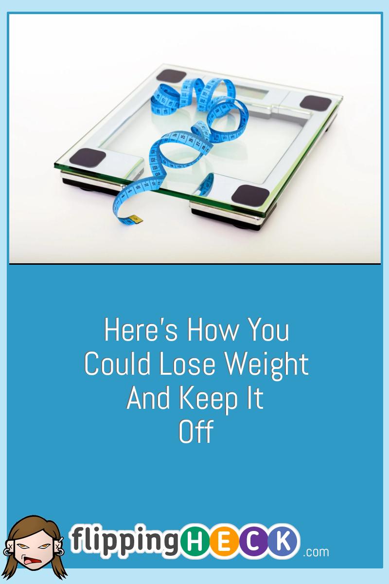Here’s How You Could Lose Weight And Keep It Off